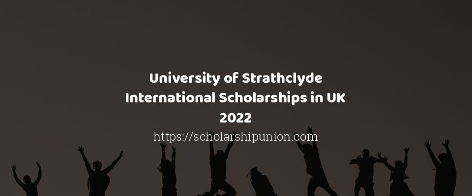 Feature image for University of Strathclyde International Scholarships in UK 2022