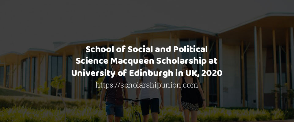 Feature image for School of Social and Political Science Macqueen Scholarship at University of Edinburgh in UK, 2020