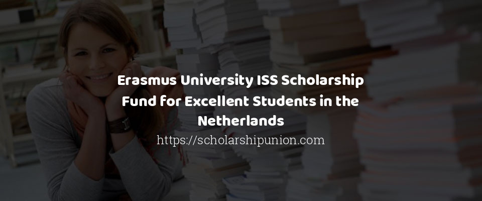 Feature image for Erasmus University ISS Scholarship Fund for Excellent Students in the Netherlands