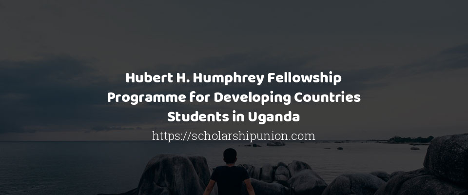 Feature image for Hubert H. Humphrey Fellowship Programme for Developing Countries Students in Uganda
