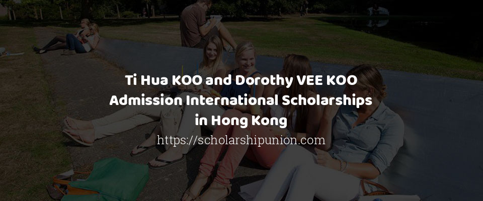 Feature image for Ti Hua KOO and Dorothy VEE KOO Admission International Scholarships in Hong Kong