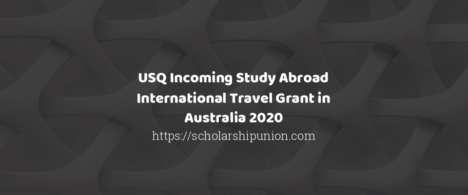 Feature image for USQ Incoming Study Abroad International Travel Grant in Australia 2020