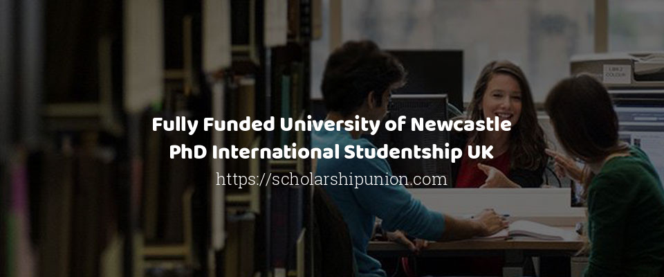 Feature image for Fully Funded University of Newcastle PhD International Studentship UK