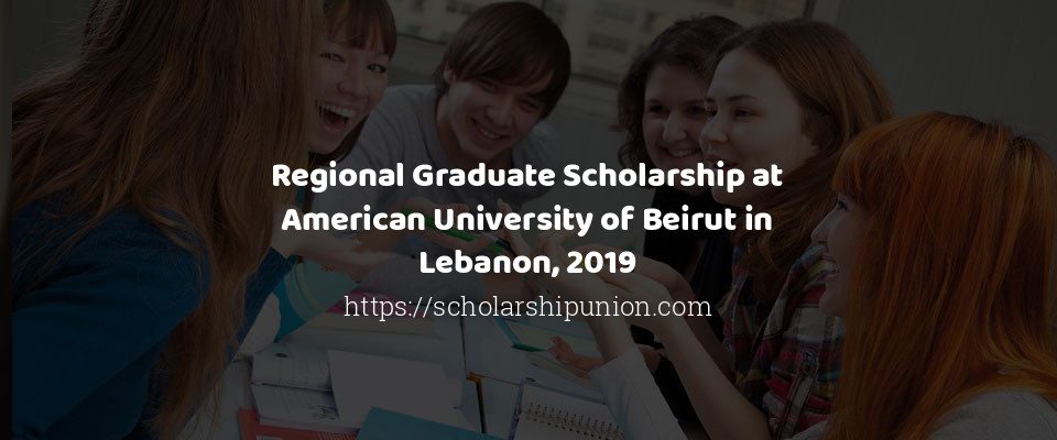 Feature image for Regional Graduate Scholarship at American University of Beirut in Lebanon, 2019