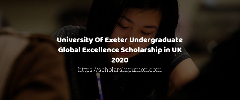 Feature image for University Of Exeter Undergraduate Global Excellence Scholarship in UK 2020