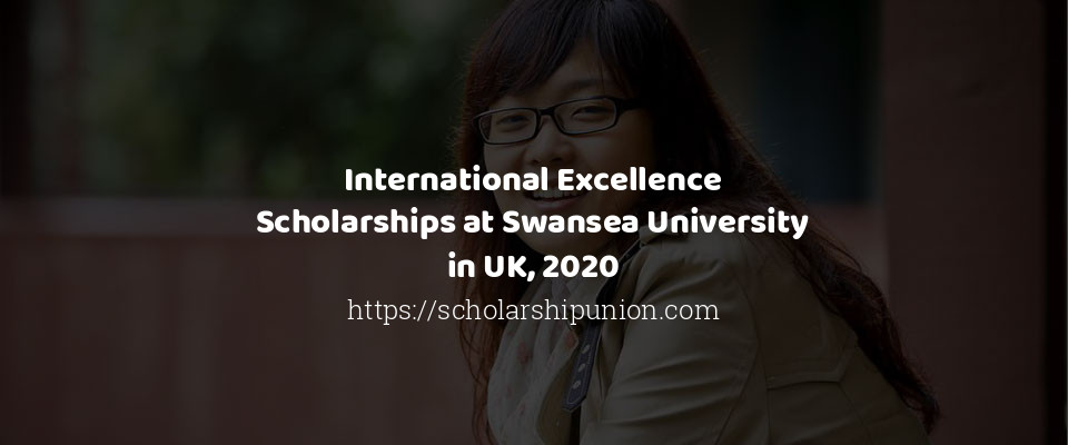 Feature image for International Excellence Scholarships at Swansea University in UK, 2020