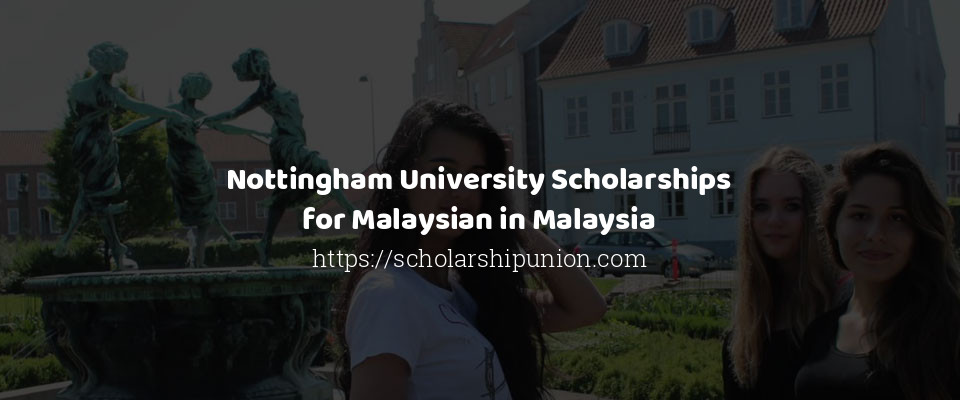 Feature image for Nottingham University Scholarships for Malaysian in Malaysia