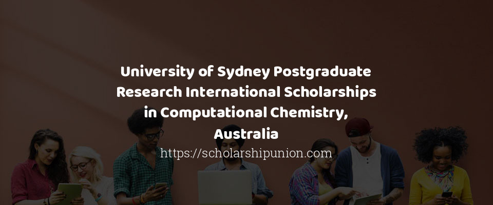 Feature image for University of Sydney Postgraduate Research International Scholarships in Computational Chemistry, Australia