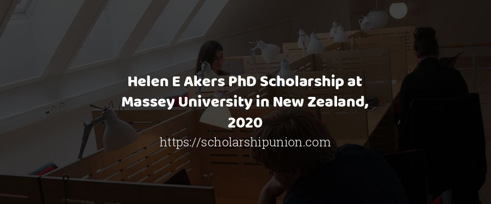 Feature image for Helen E Akers PhD Scholarship at Massey University in New Zealand, 2020