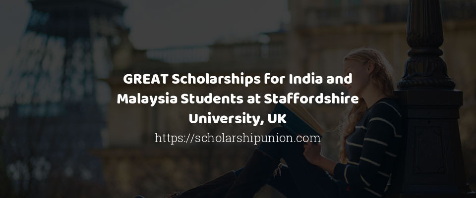 Feature image for GREAT Scholarships for India and Malaysia Students at Staffordshire University, UK