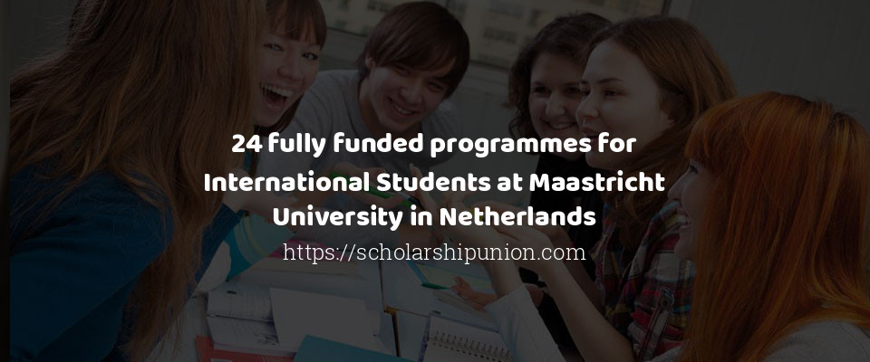 Feature image for 24 fully funded programmes for International Students at Maastricht University in Netherlands