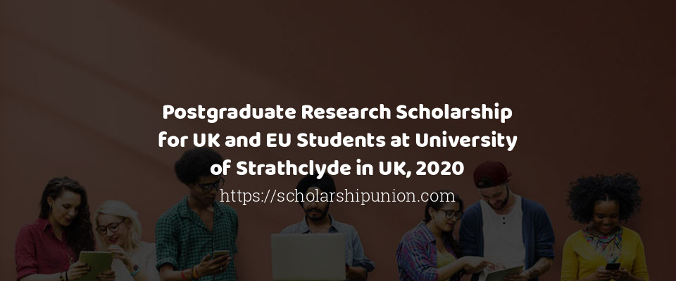Feature image for Postgraduate Research Scholarship for UK and EU Students at University of Strathclyde in UK, 2020