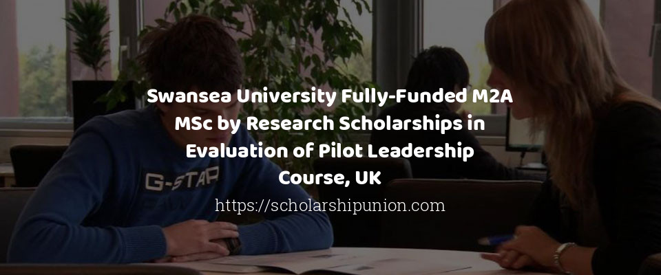 Feature image for Swansea University Fully-Funded M2A MSc by Research Scholarships in Evaluation of Pilot Leadership Course, UK