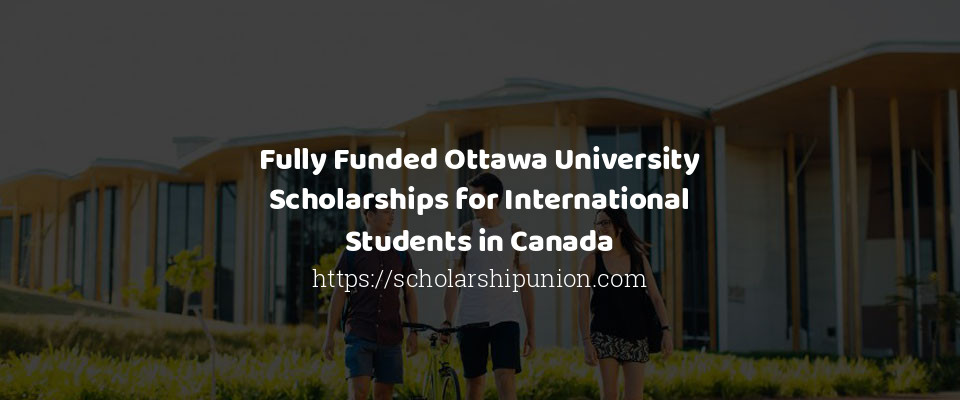 Feature image for Fully Funded Ottawa University Scholarships for International Students in Canada