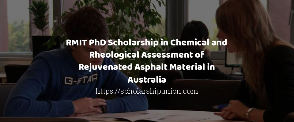 Feature image for RMIT PhD Scholarship in Chemical and Rheological Assessment of Rejuvenated Asphalt Material in Australia