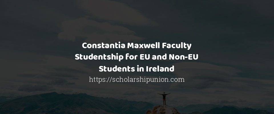 Feature image for Constantia Maxwell Faculty Studentship for EU & Non-EU Students in Ireland