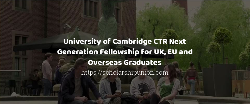 Feature image for University of Cambridge CTR Next Generation Fellowship for UK, EU and Overseas Graduates