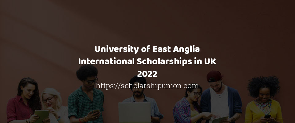 Feature image for University of East Anglia International Scholarships in UK 2022