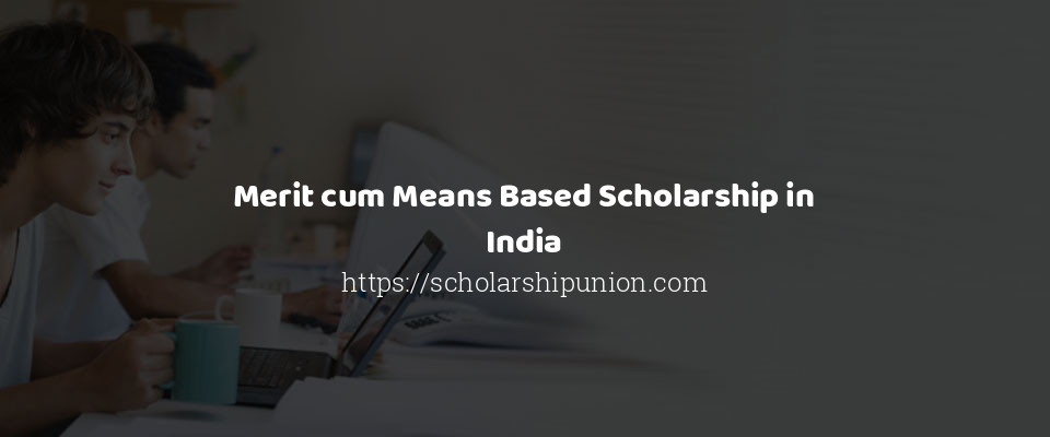 Feature image for Merit cum Means Based Scholarship in India