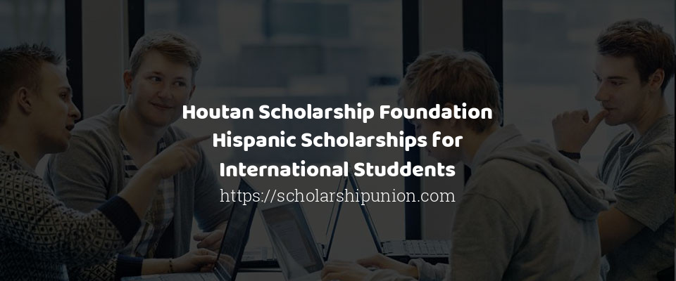 Feature image for Houtan Scholarship Foundation Hispanic Scholarships for International Studdents