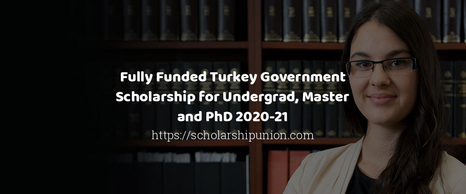 Feature image for Fully Funded Turkey Government Scholarship for Undergrad, Master and PhD 2020-21