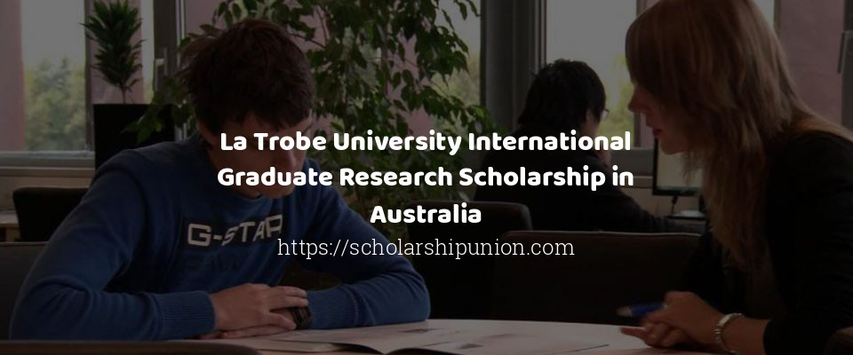 Feature image for La Trobe University International Graduate Research Scholarship in Australia