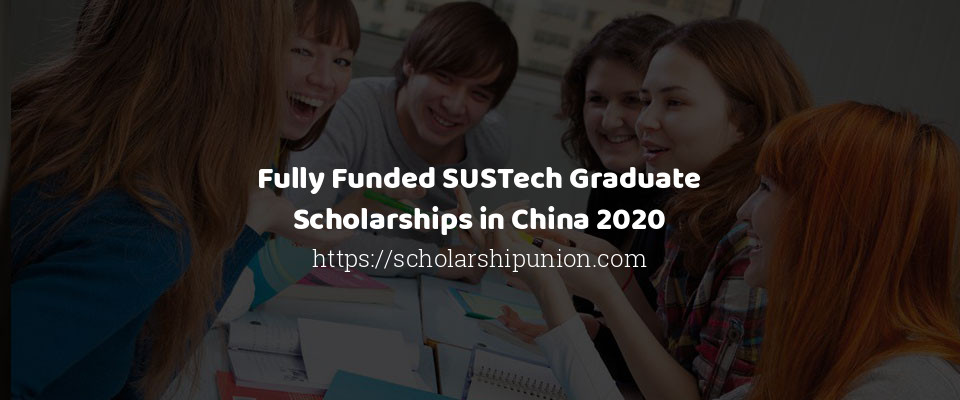 Feature image for Fully Funded SUSTech Graduate Scholarships in China 2020