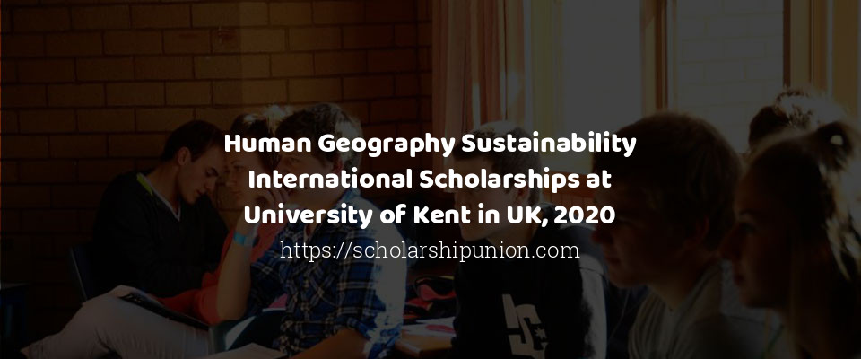 Feature image for Human Geography Sustainability International Scholarships at University of Kent in UK, 2020
