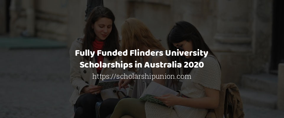 Feature image for Fully Funded Flinders University Scholarships in Australia 2020