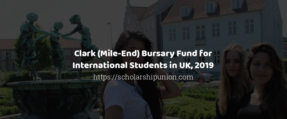 Feature image for Clark (Mile-End) Bursary Fund for International Students in UK, 2019
