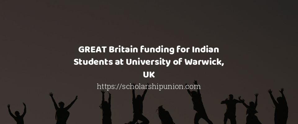 Feature image for GREAT Britain funding for Indian Students at University of Warwick, UK