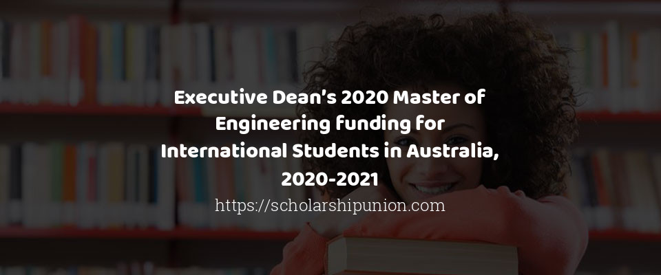 Feature image for Executive Dean’s 2020 Master of Engineering funding for International Students in Australia, 2020-2021