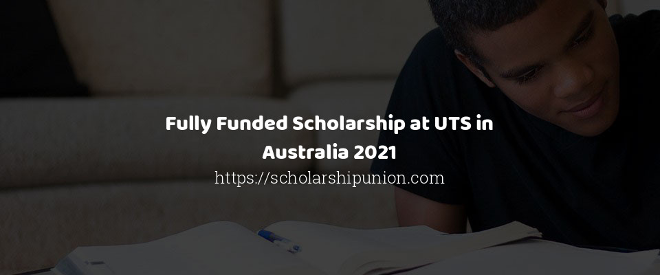 Feature image for Fully Funded Scholarship at UTS in Australia 2021