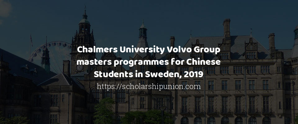 Feature image for Chalmers University Volvo Group masters programmes for Chinese Students in Sweden, 2019