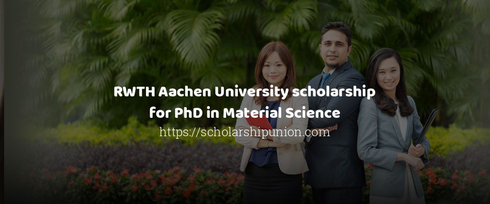 Feature image for RWTH Aachen University scholarship for PhD in Material Science