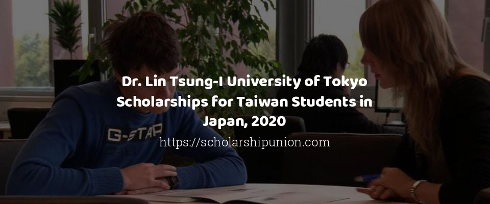 Feature image for Dr. Lin Tsung-I University of Tokyo Scholarships for Taiwan Students in Japan, 2020