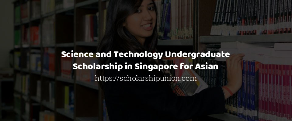 Feature image for Science and Technology Undergraduate Scholarship in Singapore for Asian