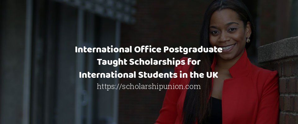 Feature image for International Office Postgraduate Taught Scholarships for International Students in the UK