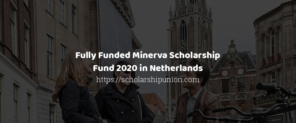Feature image for Fully Funded Minerva Scholarship Fund 2020 in Netherlands
