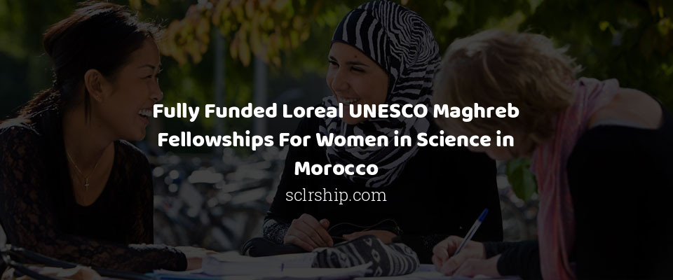 Feature image for Fully Funded Loreal UNESCO Maghreb Fellowships For Women in Science in Morocco