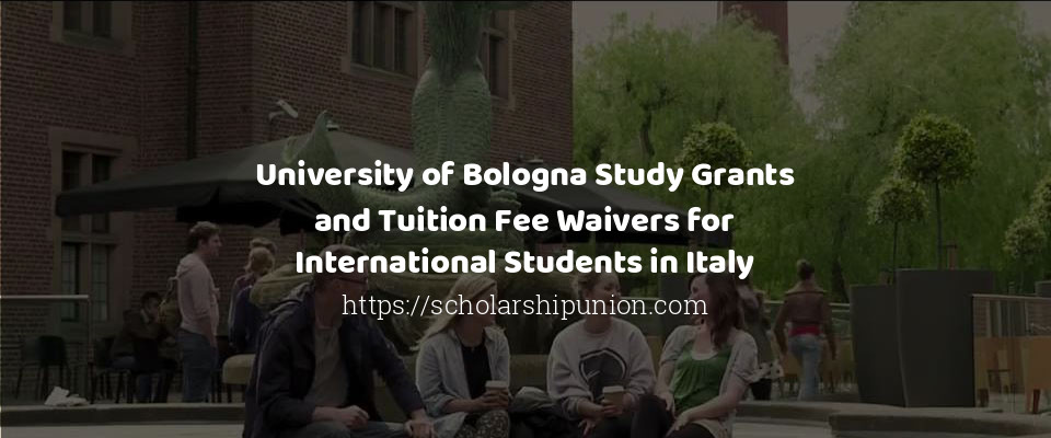 Feature image for University of Bologna Study Grants and Tuition Fee Waivers for International Students in Italy