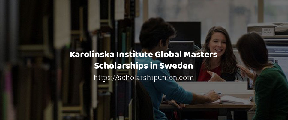 Feature image for Karolinska Institute Global Masters Scholarships in Sweden