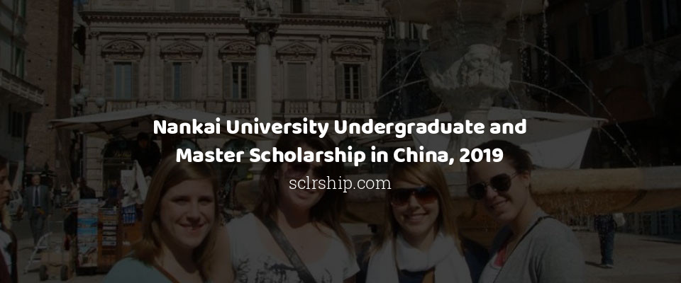 Feature image for Nankai University Undergraduate and Master Scholarship in China, 2019