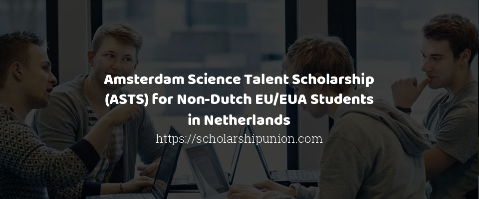 Feature image for Amsterdam Science Talent Scholarship (ASTS) for Non-Dutch EU/EUA Students in Netherlands
