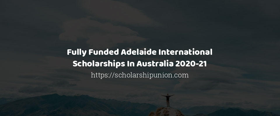 Feature image for Fully Funded Adelaide International Scholarships In Australia 2020-21