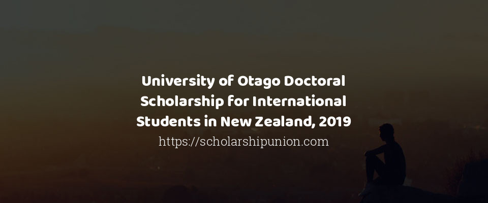 Feature image for University of Otago Doctoral Scholarship for International Students in New Zealand, 2019