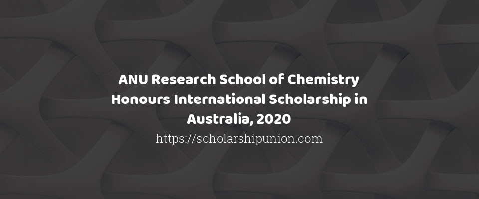 Feature image for ANU Research School of Chemistry Honours International Scholarship,2020