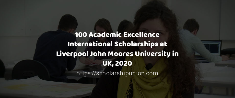 Feature image for 100 Academic Excellence International Scholarships at Liverpool John Moores University in UK, 2020