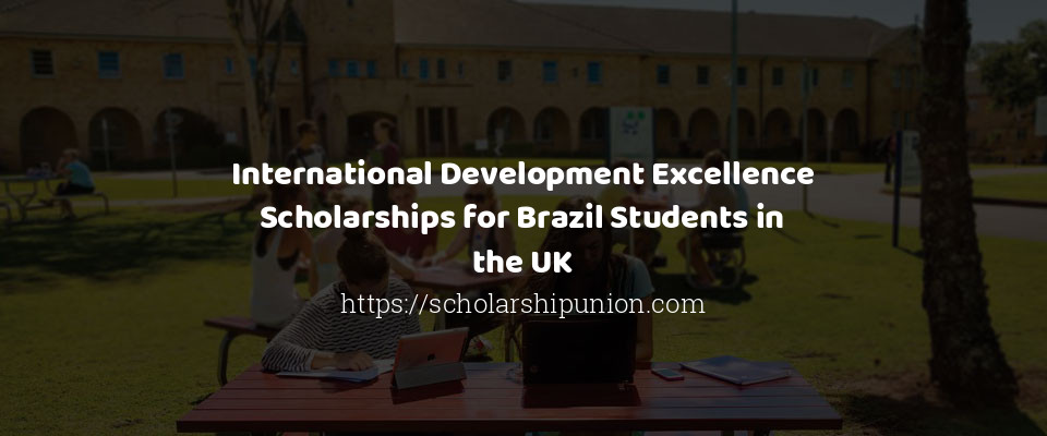 Feature image for International Development Excellence Scholarships for Brazil Students in the UK