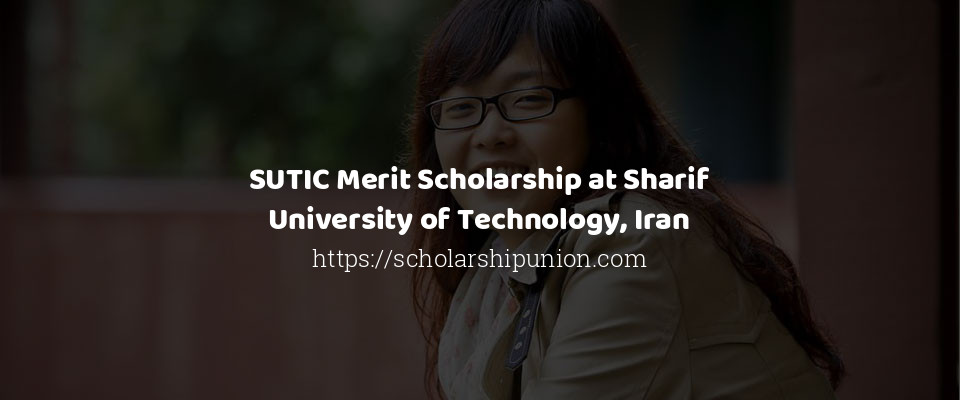 Feature image for SUTIC Merit Scholarship at Sharif University of Technology, Iran